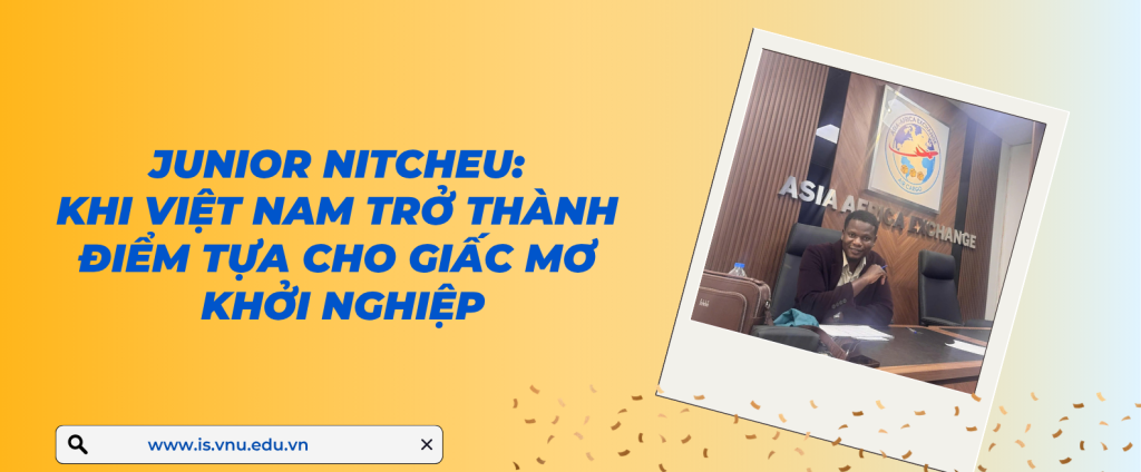 Junior Nitcheu: Khi Việt Nam trở thành điểm tựa cho giấc mơ khởi nghiệp