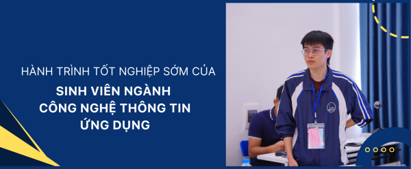 Hành trình tốt nghiệp sớm của sinh viên ngành Công nghệ thông tin ứng dụng