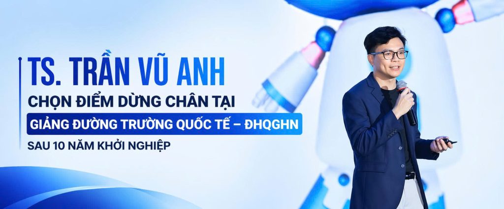 TS Trần Vũ Anh chọn điểm dừng chân tại giảng đường Trường Quốc tế – ĐHQGHN sau 10 năm khởi nghiệp