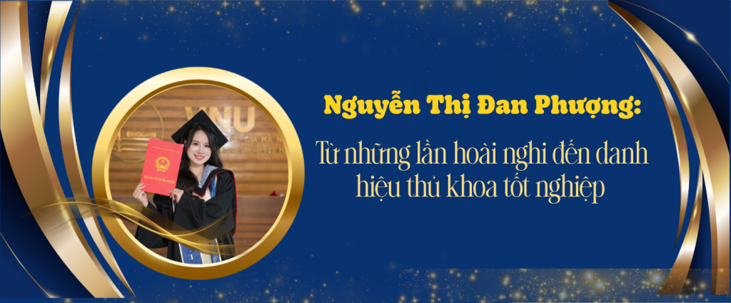 Nguyễn Thị Đan Phượng: Từ những lần hoài nghi đến danh hiệu thủ khoa tốt nghiệp Trường Quốc tế, ĐHQGHN