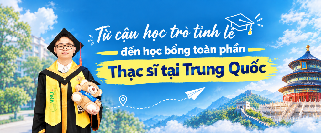 Từ cậu học trò tỉnh lẻ đến học bổng toàn phần Thạc sĩ tại Trung Quốc