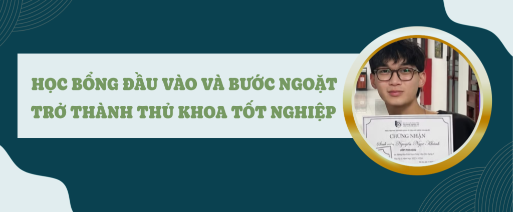 Học bổng đầu vào và bước ngoặt trở thành thủ khoa tốt nghiệp của Nguyễn Ngọc Khánh