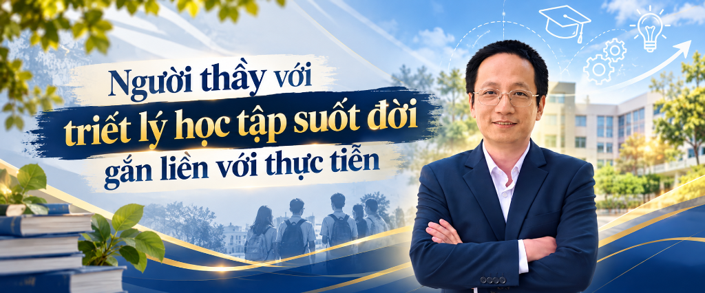 Người thầy với triết lý học tập suốt đời gắn liền với thực tiễn